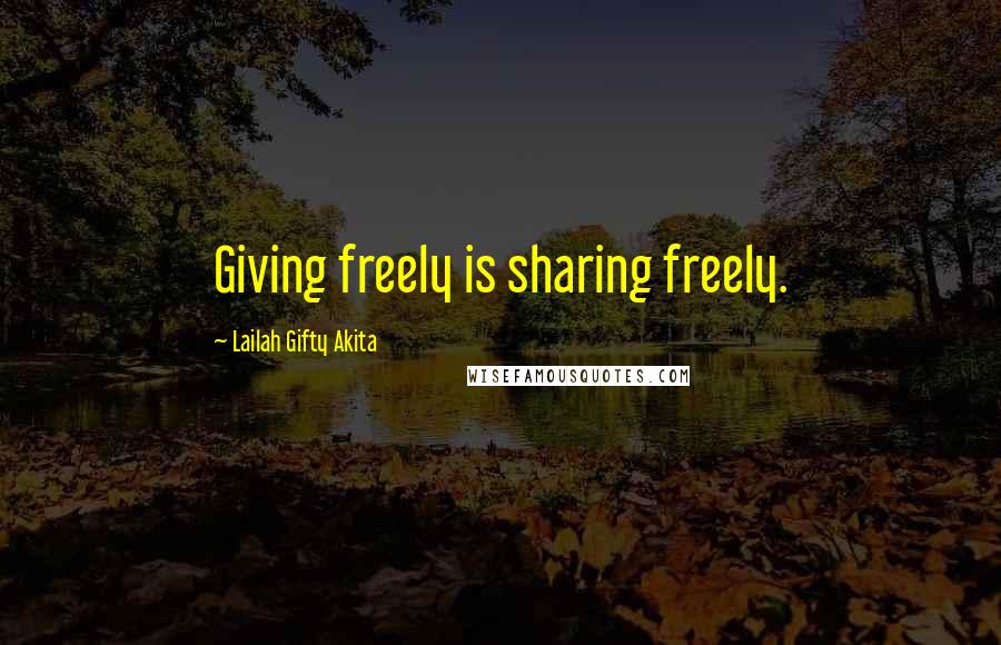 Lailah Gifty Akita Quotes: Giving freely is sharing freely.