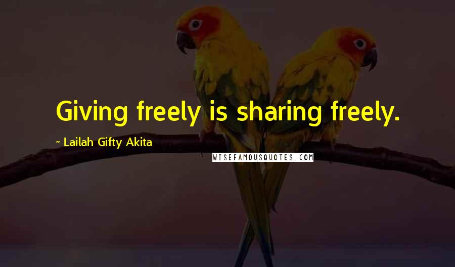 Lailah Gifty Akita Quotes: Giving freely is sharing freely.