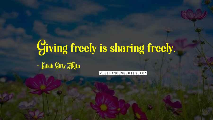 Lailah Gifty Akita Quotes: Giving freely is sharing freely.