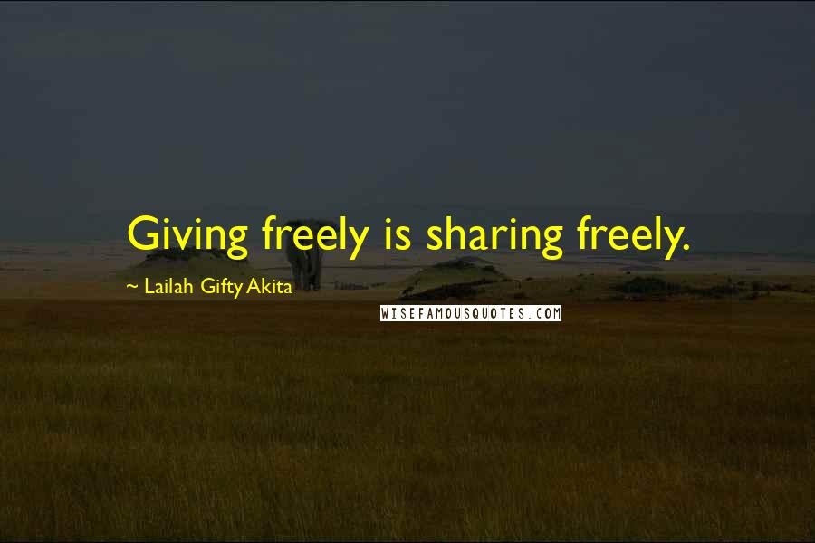 Lailah Gifty Akita Quotes: Giving freely is sharing freely.