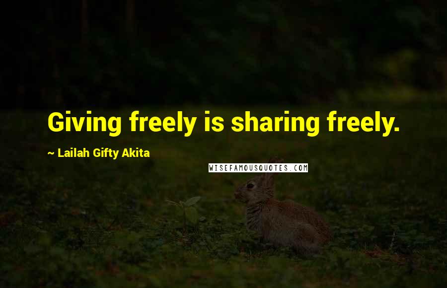 Lailah Gifty Akita Quotes: Giving freely is sharing freely.