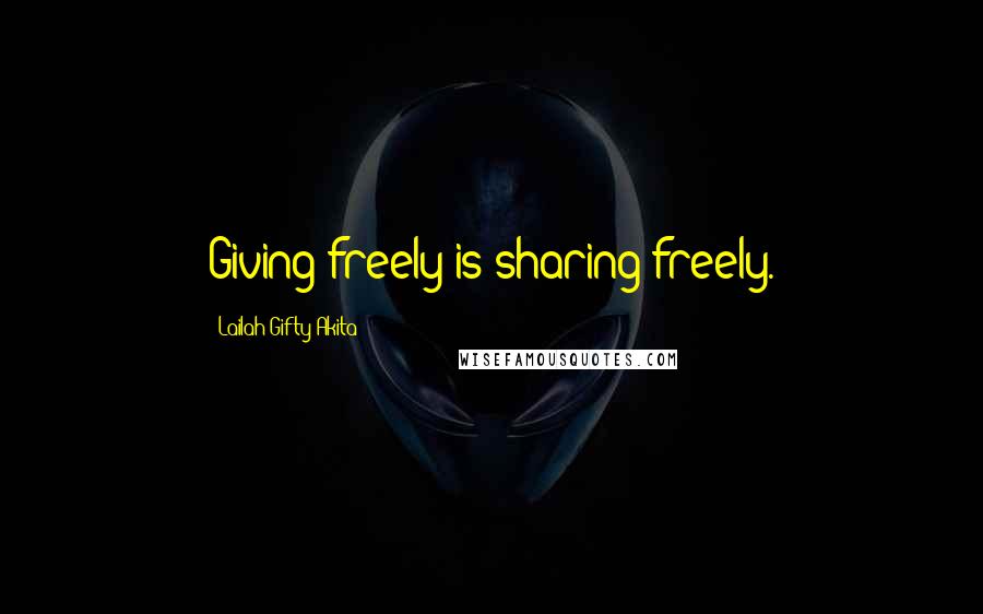 Lailah Gifty Akita Quotes: Giving freely is sharing freely.