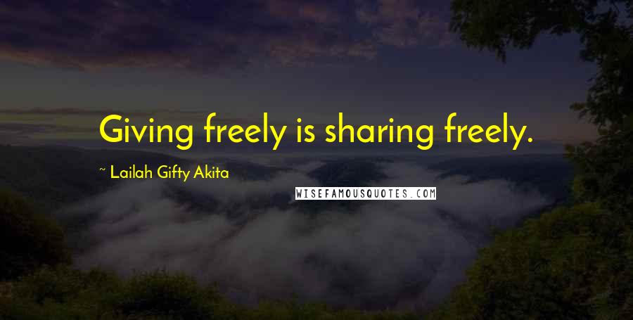 Lailah Gifty Akita Quotes: Giving freely is sharing freely.