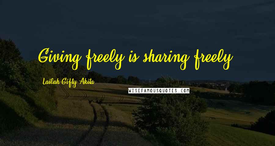 Lailah Gifty Akita Quotes: Giving freely is sharing freely.