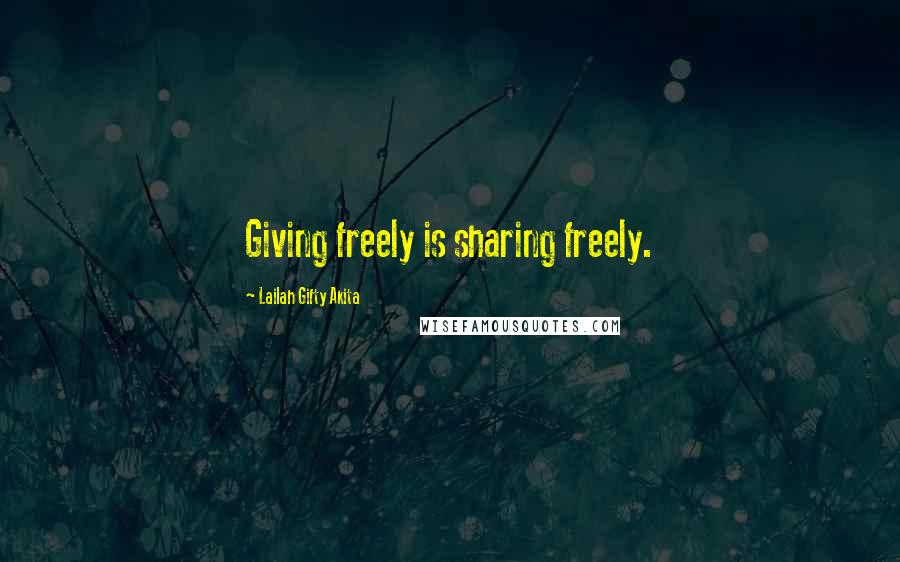 Lailah Gifty Akita Quotes: Giving freely is sharing freely.