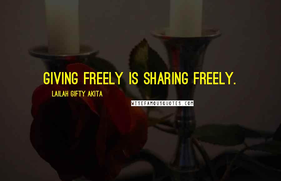 Lailah Gifty Akita Quotes: Giving freely is sharing freely.