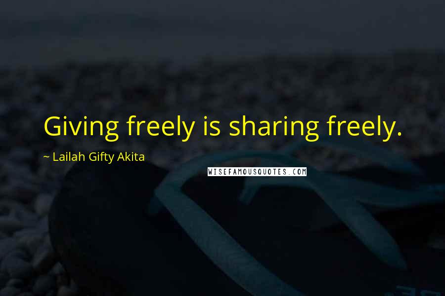 Lailah Gifty Akita Quotes: Giving freely is sharing freely.