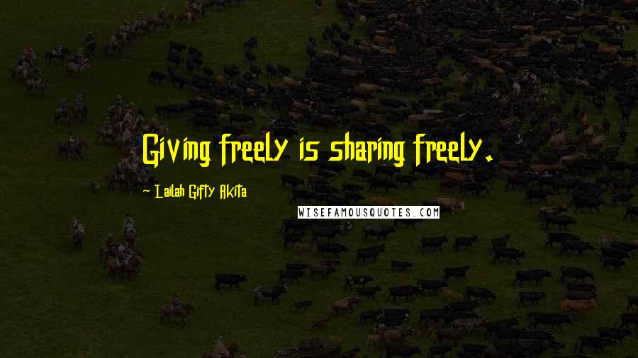 Lailah Gifty Akita Quotes: Giving freely is sharing freely.