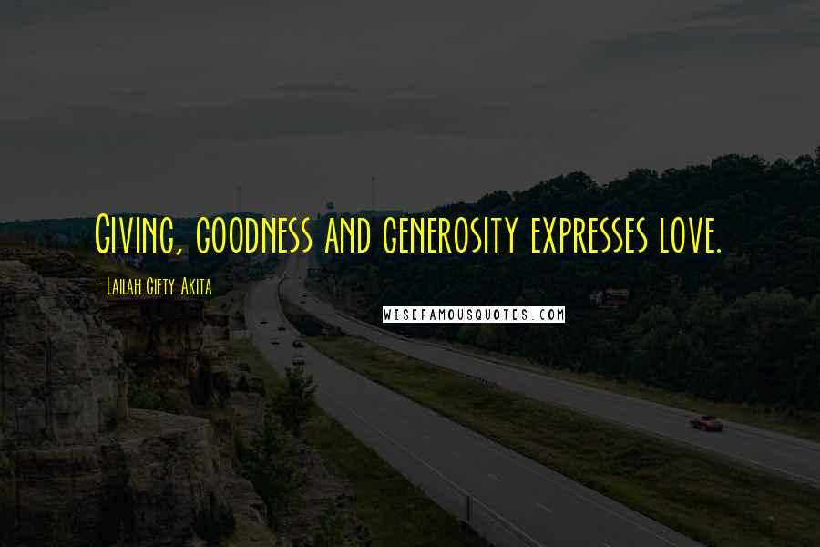 Lailah Gifty Akita Quotes: Giving, goodness and generosity expresses love.