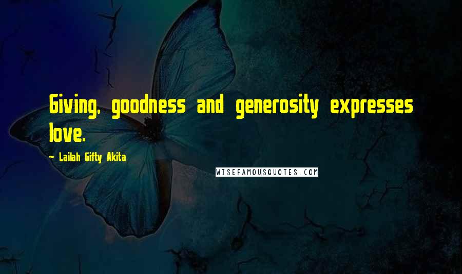 Lailah Gifty Akita Quotes: Giving, goodness and generosity expresses love.