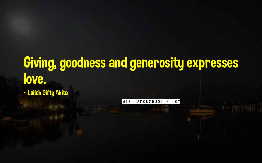 Lailah Gifty Akita Quotes: Giving, goodness and generosity expresses love.