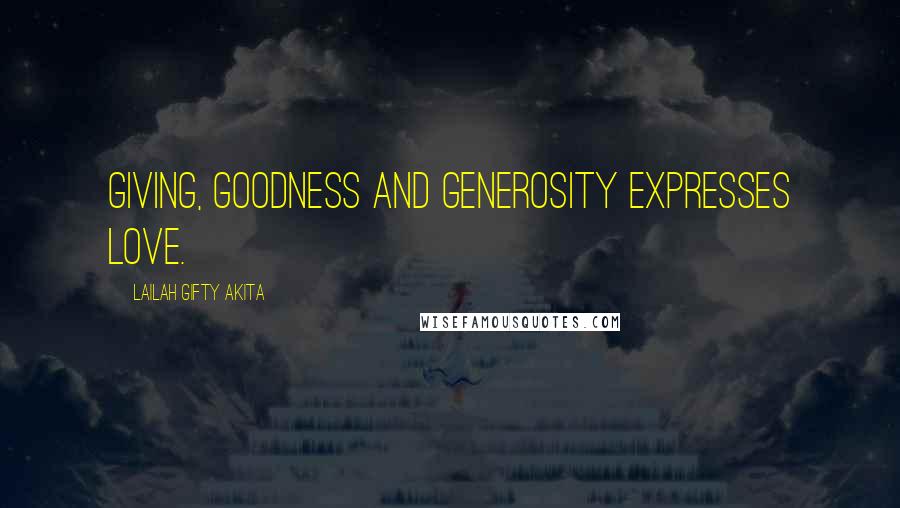 Lailah Gifty Akita Quotes: Giving, goodness and generosity expresses love.