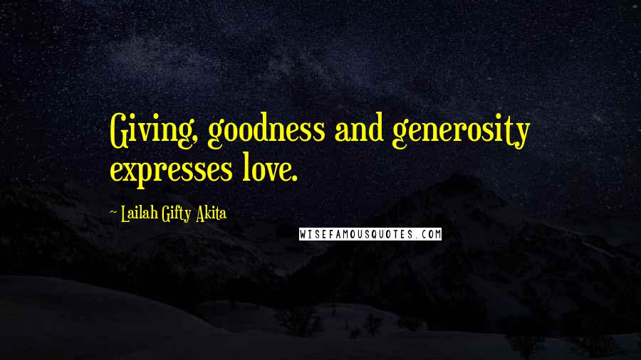 Lailah Gifty Akita Quotes: Giving, goodness and generosity expresses love.