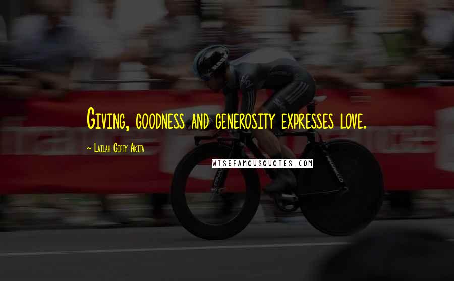 Lailah Gifty Akita Quotes: Giving, goodness and generosity expresses love.