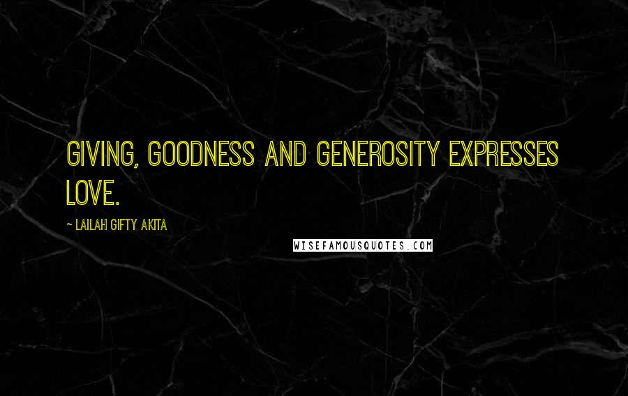 Lailah Gifty Akita Quotes: Giving, goodness and generosity expresses love.