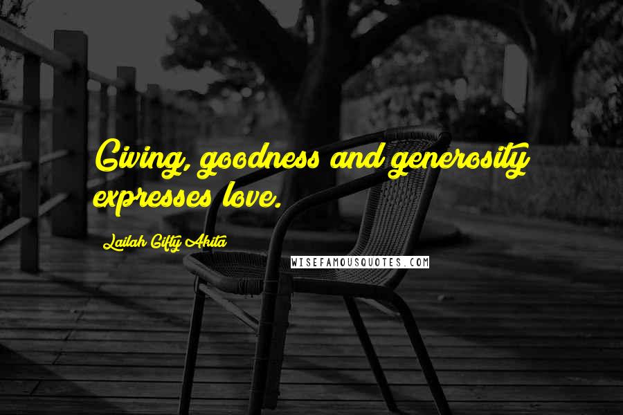 Lailah Gifty Akita Quotes: Giving, goodness and generosity expresses love.