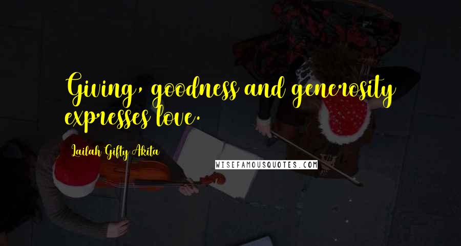 Lailah Gifty Akita Quotes: Giving, goodness and generosity expresses love.