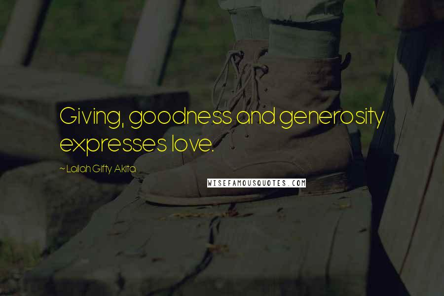 Lailah Gifty Akita Quotes: Giving, goodness and generosity expresses love.