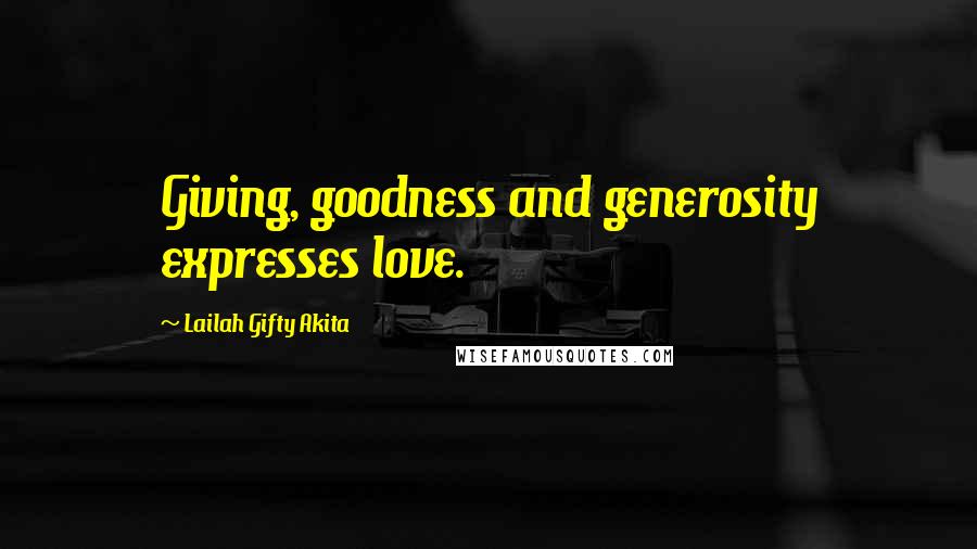 Lailah Gifty Akita Quotes: Giving, goodness and generosity expresses love.