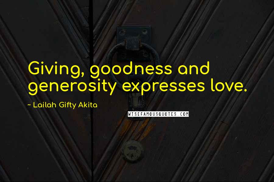 Lailah Gifty Akita Quotes: Giving, goodness and generosity expresses love.