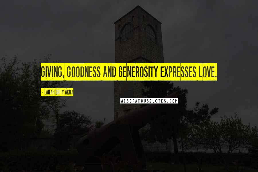 Lailah Gifty Akita Quotes: Giving, goodness and generosity expresses love.