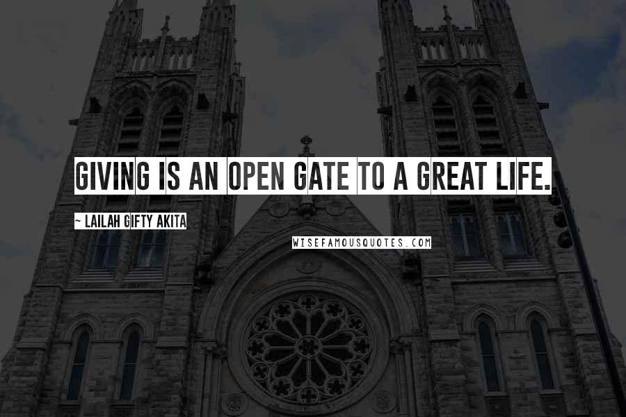 Lailah Gifty Akita Quotes: Giving is an open gate to a great life.