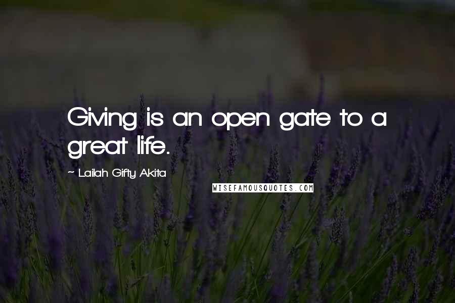 Lailah Gifty Akita Quotes: Giving is an open gate to a great life.