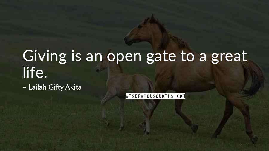 Lailah Gifty Akita Quotes: Giving is an open gate to a great life.