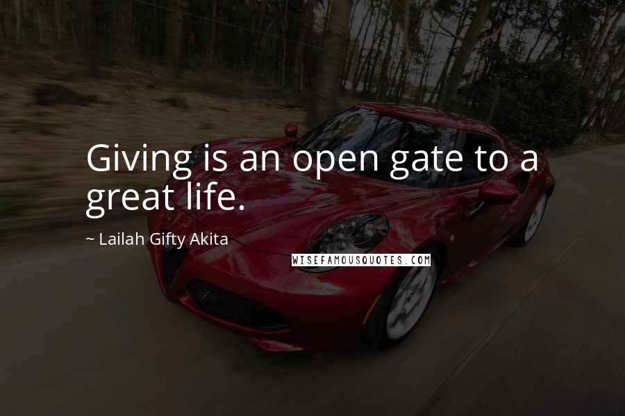 Lailah Gifty Akita Quotes: Giving is an open gate to a great life.