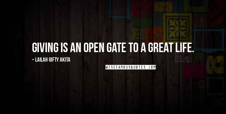 Lailah Gifty Akita Quotes: Giving is an open gate to a great life.