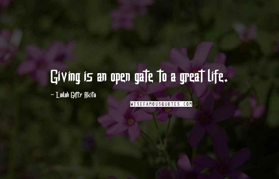 Lailah Gifty Akita Quotes: Giving is an open gate to a great life.