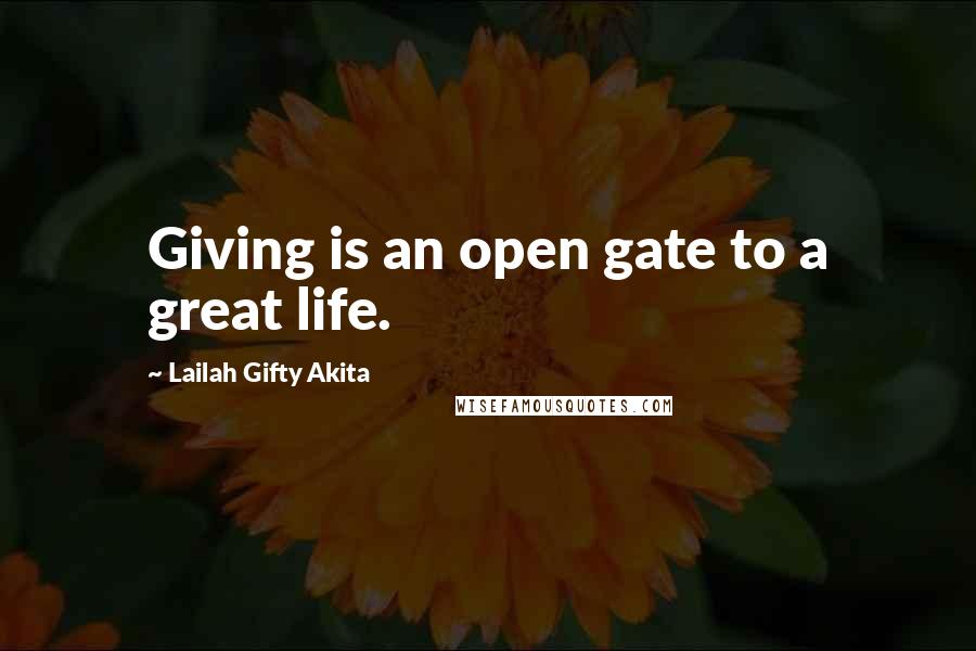 Lailah Gifty Akita Quotes: Giving is an open gate to a great life.