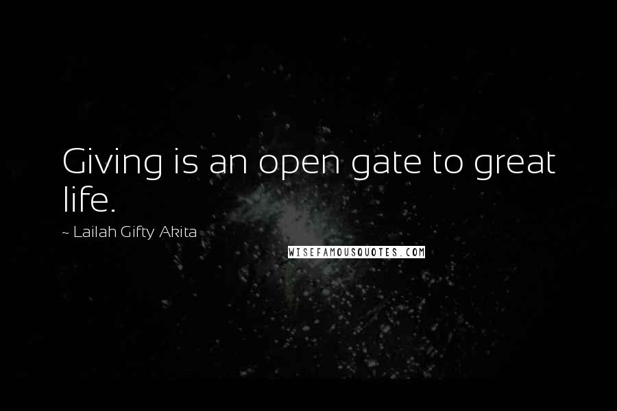 Lailah Gifty Akita Quotes: Giving is an open gate to great life.