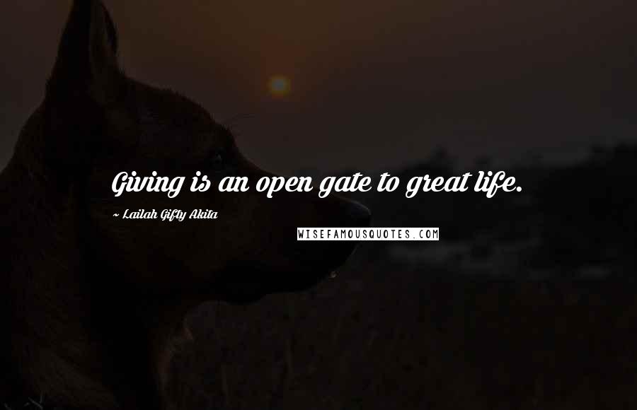Lailah Gifty Akita Quotes: Giving is an open gate to great life.