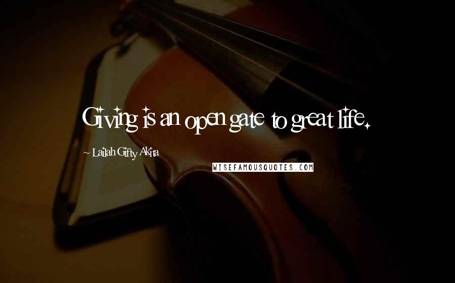 Lailah Gifty Akita Quotes: Giving is an open gate to great life.
