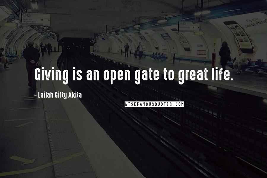 Lailah Gifty Akita Quotes: Giving is an open gate to great life.