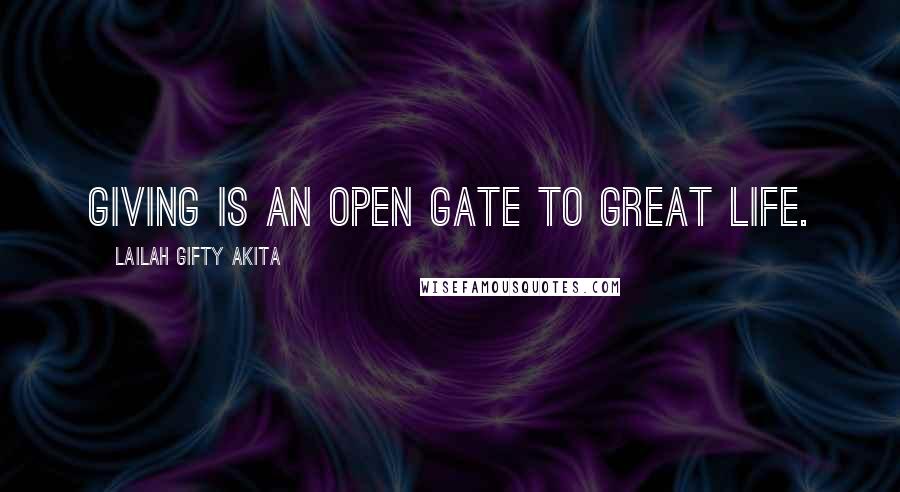 Lailah Gifty Akita Quotes: Giving is an open gate to great life.