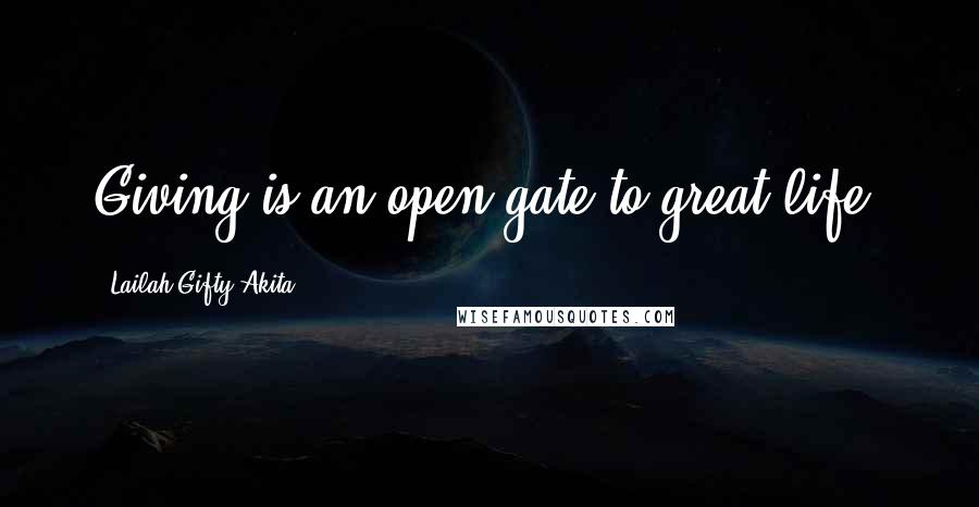 Lailah Gifty Akita Quotes: Giving is an open gate to great life.