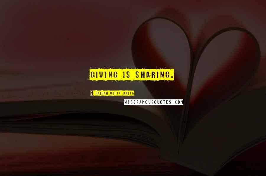 Lailah Gifty Akita Quotes: Giving is sharing.