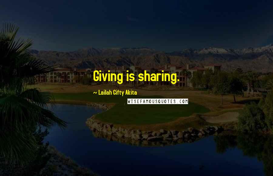 Lailah Gifty Akita Quotes: Giving is sharing.