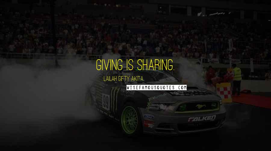 Lailah Gifty Akita Quotes: Giving is sharing.