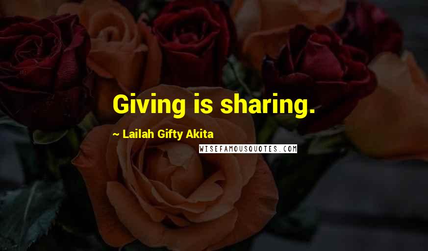 Lailah Gifty Akita Quotes: Giving is sharing.
