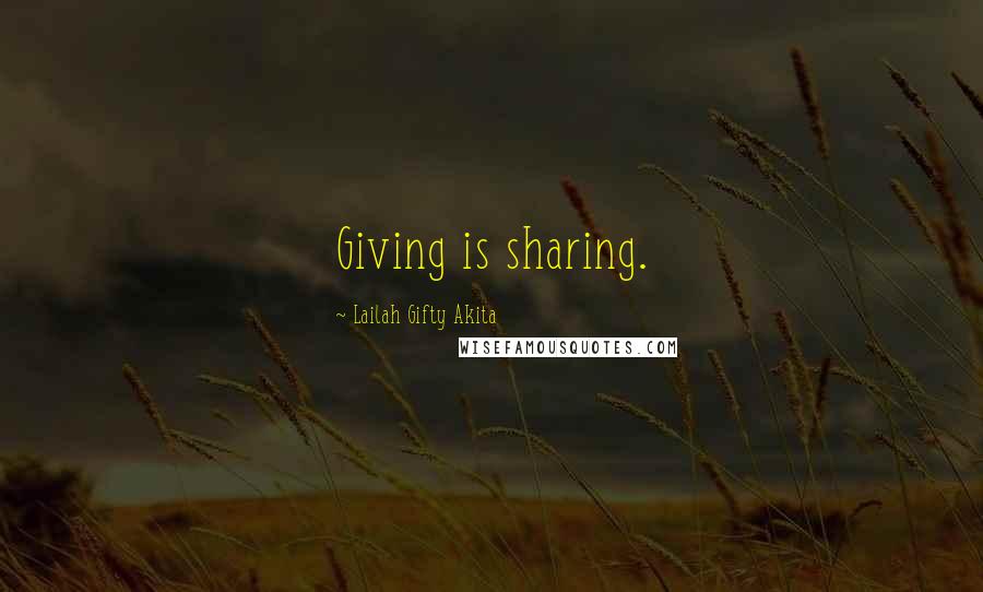 Lailah Gifty Akita Quotes: Giving is sharing.
