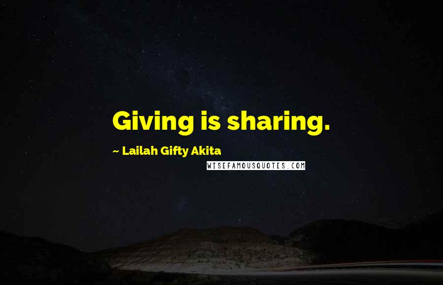 Lailah Gifty Akita Quotes: Giving is sharing.