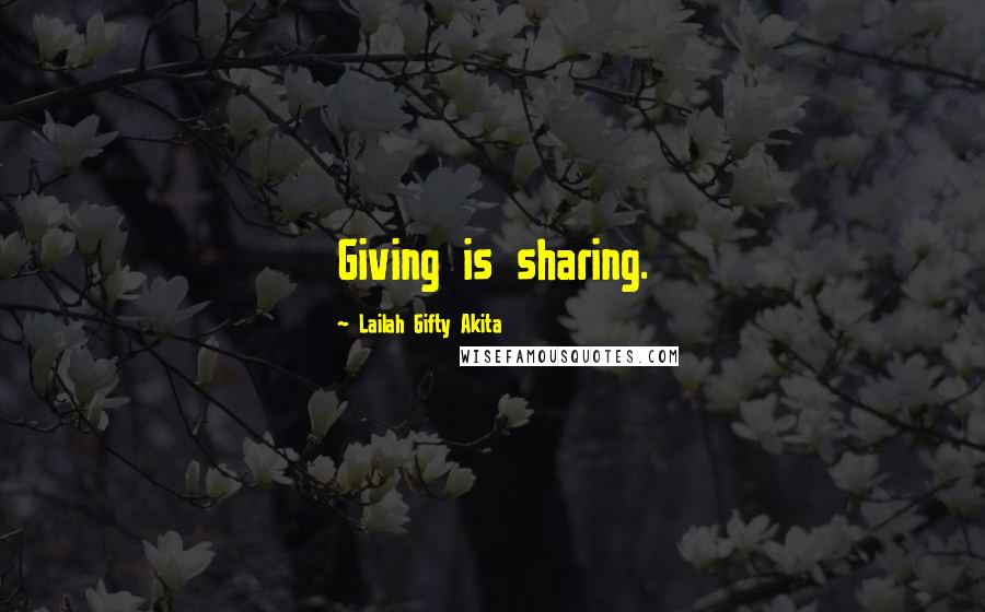 Lailah Gifty Akita Quotes: Giving is sharing.