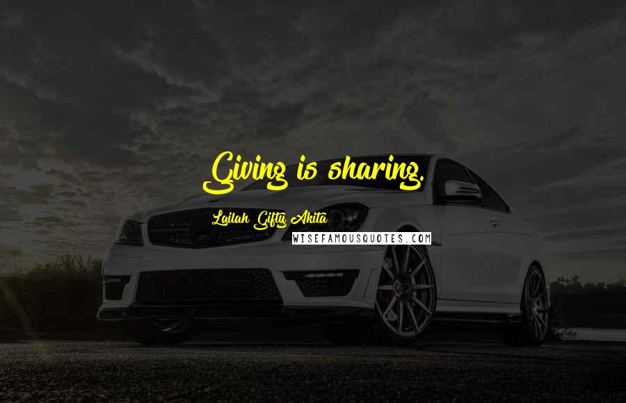 Lailah Gifty Akita Quotes: Giving is sharing.