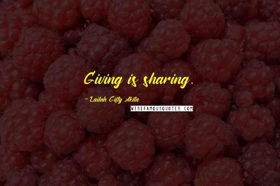 Lailah Gifty Akita Quotes: Giving is sharing.