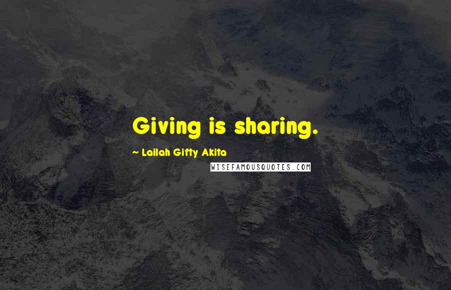 Lailah Gifty Akita Quotes: Giving is sharing.