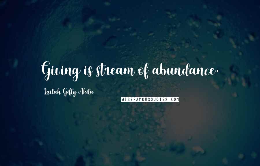 Lailah Gifty Akita Quotes: Giving is stream of abundance.