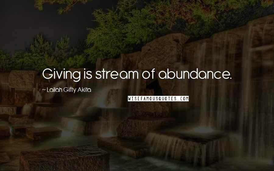 Lailah Gifty Akita Quotes: Giving is stream of abundance.